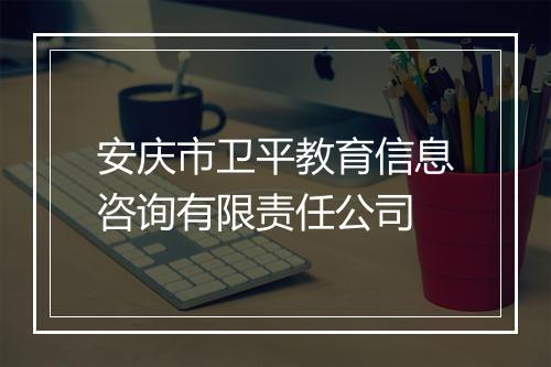 安庆市卫平教育信息咨询有限责任公司