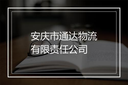 安庆市通达物流有限责任公司
