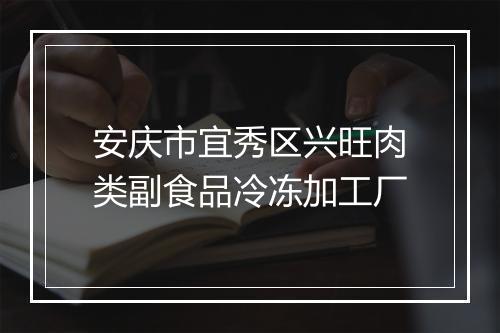 安庆市宜秀区兴旺肉类副食品冷冻加工厂