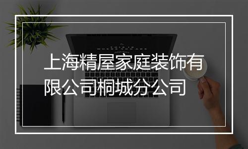 上海精屋家庭装饰有限公司桐城分公司