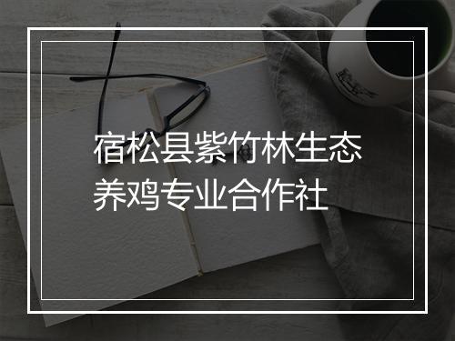 宿松县紫竹林生态养鸡专业合作社