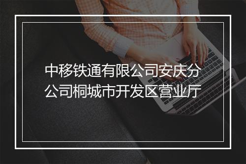 中移铁通有限公司安庆分公司桐城市开发区营业厅