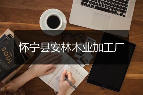 怀宁县安林木业加工厂