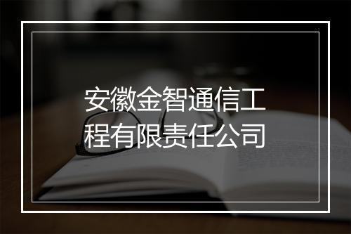 安徽金智通信工程有限责任公司