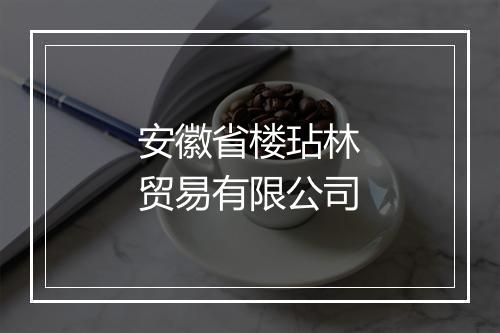 安徽省楼玷林贸易有限公司