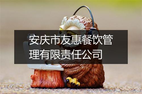 安庆市友惠餐饮管理有限责任公司