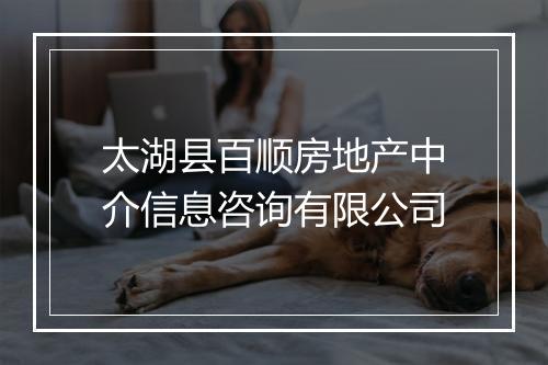 太湖县百顺房地产中介信息咨询有限公司