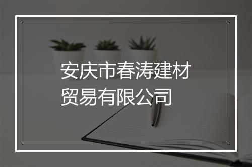 安庆市春涛建材贸易有限公司