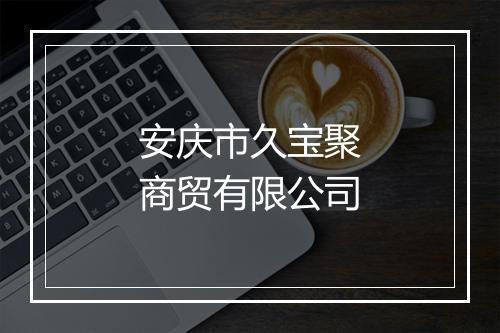 安庆市久宝聚商贸有限公司