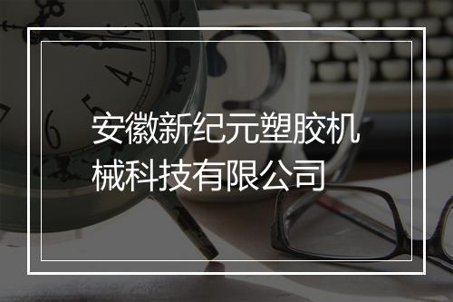 安徽新纪元塑胶机械科技有限公司