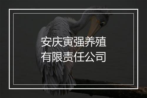 安庆寅强养殖有限责任公司
