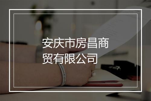 安庆市房昌商贸有限公司