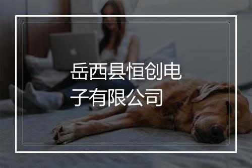 岳西县恒创电子有限公司
