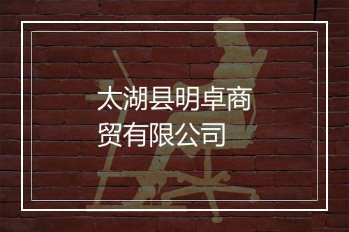 太湖县明卓商贸有限公司