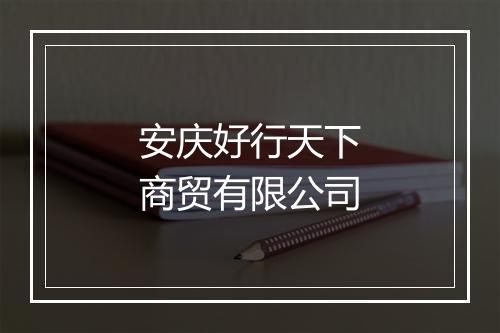 安庆好行天下商贸有限公司