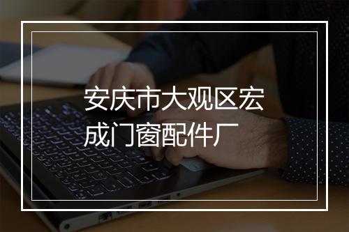 安庆市大观区宏成门窗配件厂