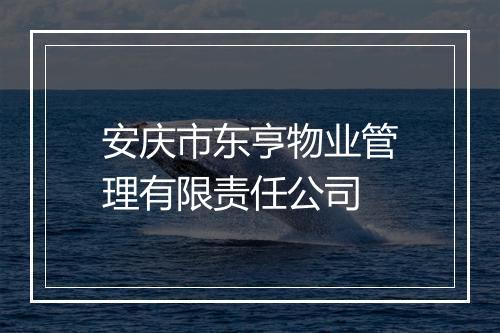安庆市东亨物业管理有限责任公司