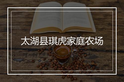 太湖县琪虎家庭农场
