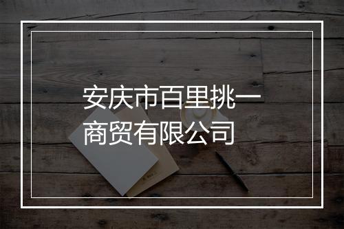 安庆市百里挑一商贸有限公司