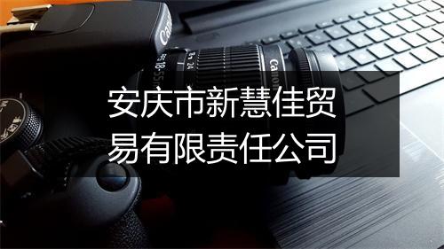 安庆市新慧佳贸易有限责任公司