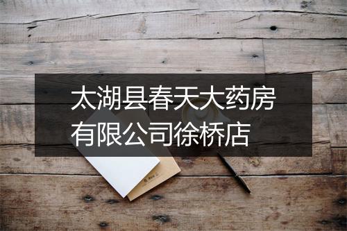 太湖县春天大药房有限公司徐桥店