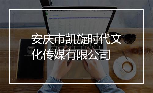 安庆市凯旋时代文化传媒有限公司