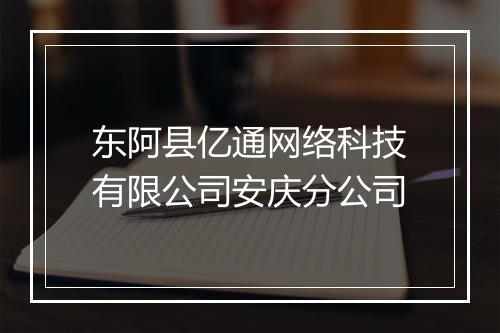 东阿县亿通网络科技有限公司安庆分公司