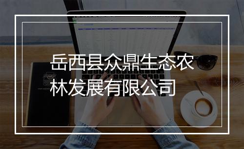 岳西县众鼎生态农林发展有限公司