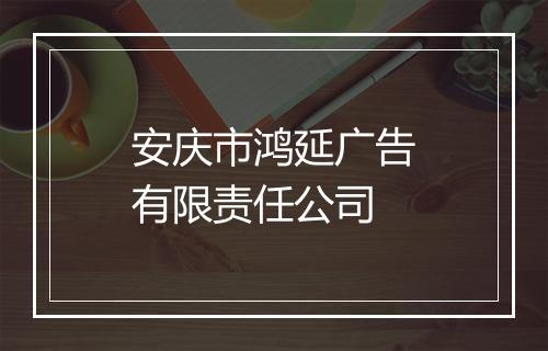 安庆市鸿延广告有限责任公司