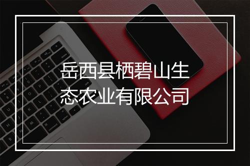 岳西县栖碧山生态农业有限公司