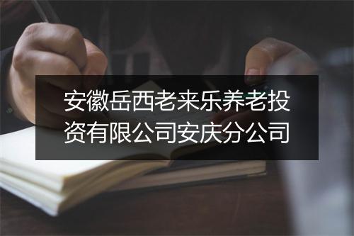 安徽岳西老来乐养老投资有限公司安庆分公司