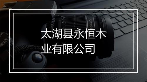 太湖县永恒木业有限公司