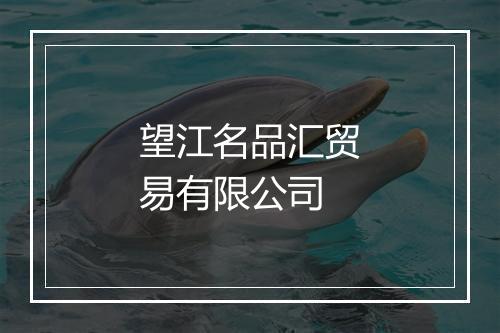 望江名品汇贸易有限公司