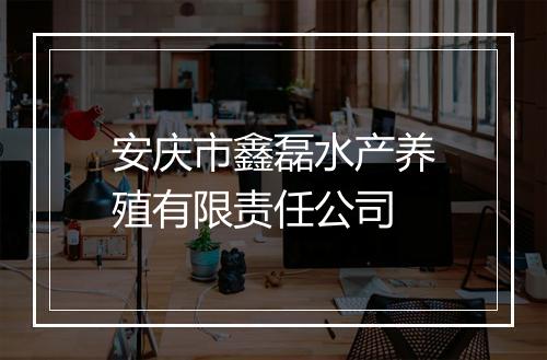 安庆市鑫磊水产养殖有限责任公司
