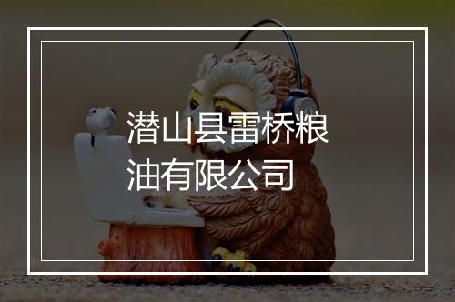潜山县雷桥粮油有限公司