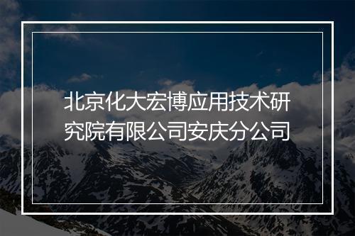 北京化大宏博应用技术研究院有限公司安庆分公司