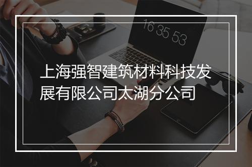 上海强智建筑材料科技发展有限公司太湖分公司