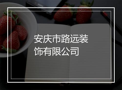 安庆市路远装饰有限公司