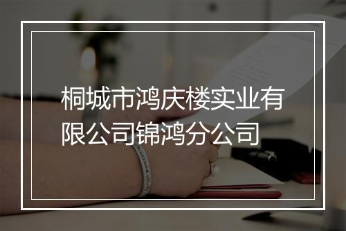 桐城市鸿庆楼实业有限公司锦鸿分公司