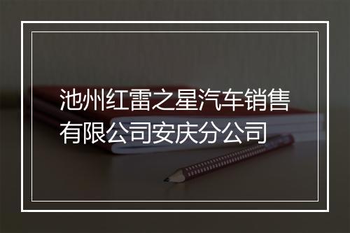 池州红雷之星汽车销售有限公司安庆分公司