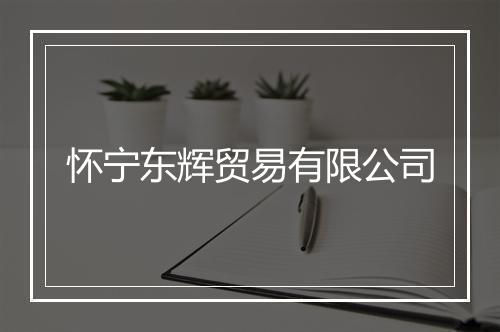 怀宁东辉贸易有限公司