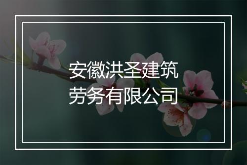 安徽洪圣建筑劳务有限公司