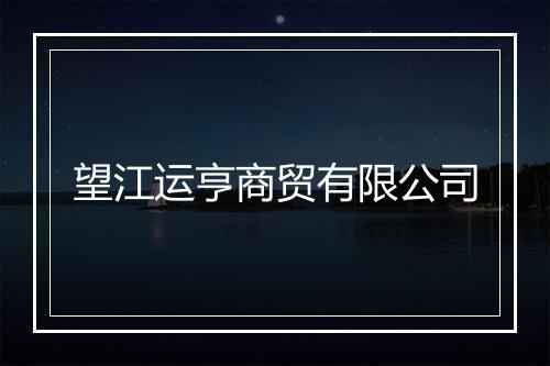 望江运亨商贸有限公司