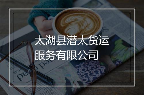 太湖县潜太货运服务有限公司
