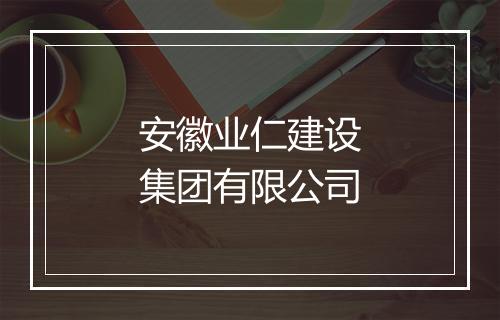 安徽业仁建设集团有限公司