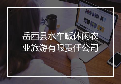 岳西县水车畈休闲农业旅游有限责任公司