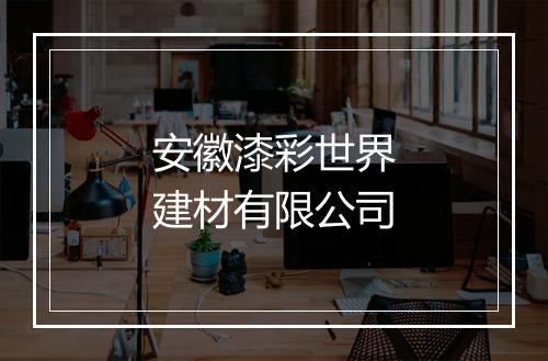 安徽漆彩世界建材有限公司