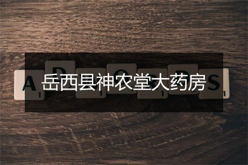 岳西县神农堂大药房