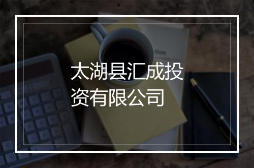 太湖县汇成投资有限公司