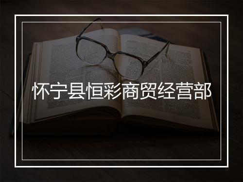 怀宁县恒彩商贸经营部